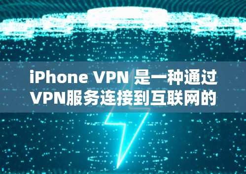 iPhone VPN 是一种通过VPN服务连接到互联网的工具，用于保护用户的数据和信息。它可以帮助用户在使用iPhone 或其他设备时，确保在线活动的隐私和安全