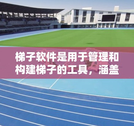梯子软件是用于管理和构建梯子的工具,涵盖了从基础设计到高级功能的多种软件类型。以下是梯子软件的主要类型和特点 梯子软件是用于管理和构建梯子的工具,涵盖了从基础设计到高级功能的多种软件类型。以下是梯子软件的主要类型和特点