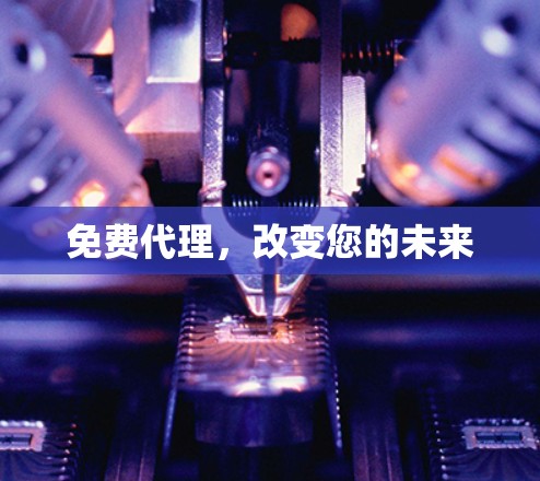 免费代理，改变您的未来