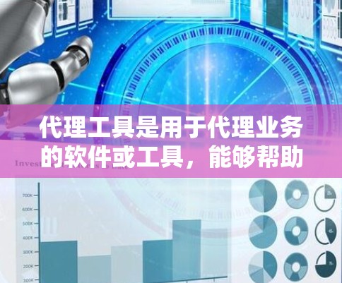 代理工具是用于代理业务的软件或工具，能够帮助用户以较低的价格或较低的负担获取大量的服务。以下是一些常见的代理工具类型