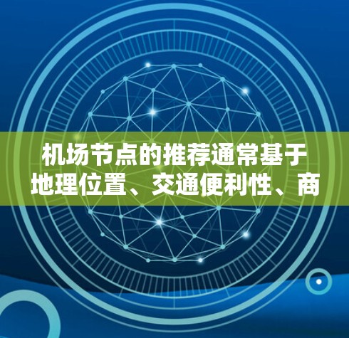 机场节点的推荐通常基于地理位置、交通便利性、商业配套、文化特色等因素。以下是一些常见的机场节点推荐，供您参考