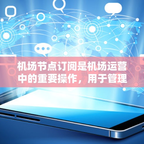 机场节点订阅是机场运营中的重要操作,用于管理节点的网络配置和状态。在用户需要订阅或更新机场节点的网络订阅项时,可以按照以下步骤操作 机场节点订阅是机场运营中的重要操作,用于管理节点的网络配置和状态。在用户需要订阅或更新机场节点的网络订阅项时,可以按照以下步骤操作