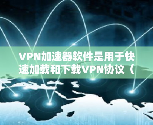 VPN加速器软件是用于快速加载和下载VPN协议(如TLS或SSL)加密传输的数据,帮助用户更快地访问外网服务。以下是详细介绍和推荐 VPN加速器软件是用于快速加载和下载VPN协议(如TLS或SSL)加密传输的数据,帮助用户更快地访问外网服务。以下是详细介绍和推荐