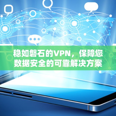 稳如磐石的VPN,保障您数据安全的可靠解决方案 稳如磐石的VPN,保障您数据安全的可靠解决方案