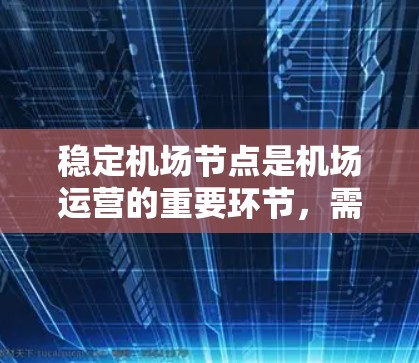 稳定机场节点是机场运营的重要环节,需要从多个角度进行综合提升。以下是对稳定机场节点的详细解决方案 稳定机场节点是机场运营的重要环节,需要从多个角度进行综合提升。以下是对稳定机场节点的详细解决方案