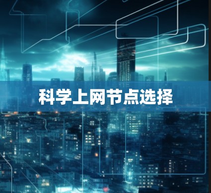 科学上网节点选择 科学上网节点选择