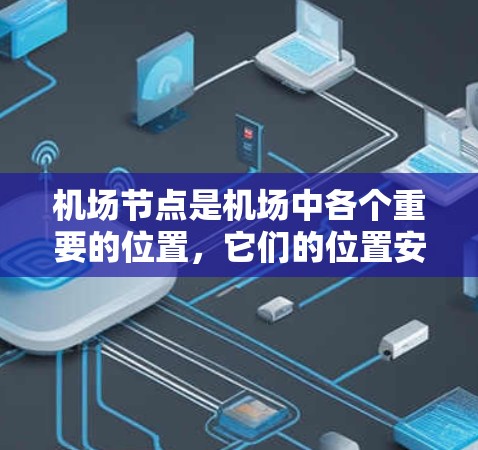 机场节点是机场中各个重要的位置,它们的位置安排和管理对机场的运行效率和乘客体验至关重要。以下是一些机场节点技巧,帮助你更好地规划和管理机场节点 机场节点是机场中各个重要的位置,它们的位置安排和管理对机场的运行效率和乘客体验至关重要。以下是一些机场节点技巧,帮助你更好地规划和管理机场节点
