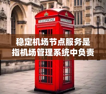 稳定机场节点服务是指机场管理系统中负责处理机场主要设施和服务的系统,确保这些设施在各种情况下都能保持稳定和高效的运行。以下是对这一概念的详细分析 稳定机场节点服务是指机场管理系统中负责处理机场主要设施和服务的系统,确保这些设施在各种情况下都能保持稳定和高效的运行。以下是对这一概念的详细分析