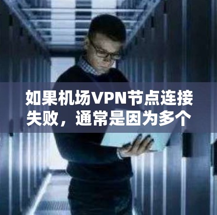 如果机场VPN节点连接失败,通常是因为多个原因导致的。以下是可能的原因和解决方法 如果机场VPN节点连接失败,通常是因为多个原因导致的。以下是可能的原因和解决方法