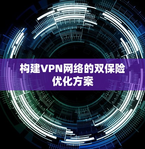 构建VPN网络的双保险优化方案 构建VPN网络的双保险优化方案