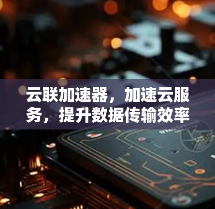 云联加速器，加速云服务，提升数据传输效率