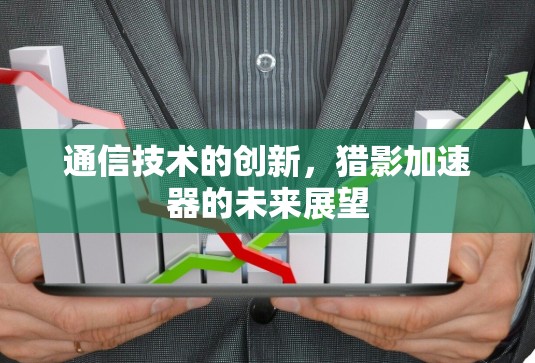 通信技术的创新，猎影加速器的未来展望