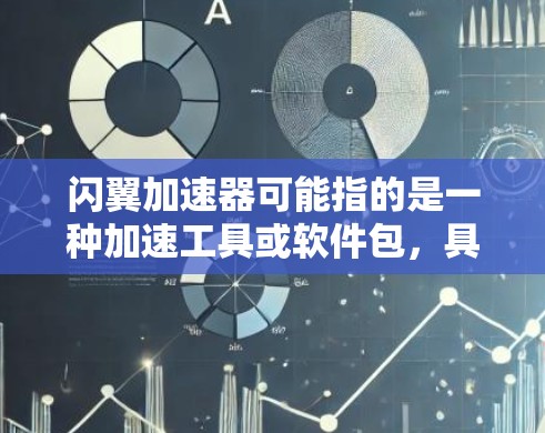 闪翼加速器可能指的是一种加速工具或软件包,具体含义需要根据上下文来确定。以下是一些可能的解释和建议 闪翼加速器可能指的是一种加速工具或软件包,具体含义需要根据上下文来确定。以下是一些可能的解释和建议