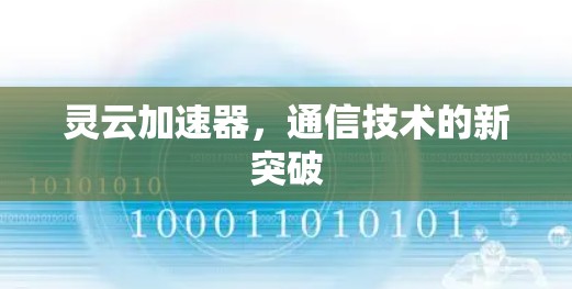灵云加速器,通信技术的新突破 灵云加速器,通信技术的新突破