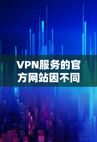 VPN服务的官方网站因不同的公司而异，不同的公司可能提供不同的服务。以下是几个主要的VPN服务的官方网站