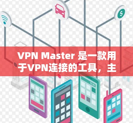 VPN Master 是一款用于VPN连接的工具,主要功能包括创建账户、设置加密设置、管理连接和设置安全设置。以下是使用 VPN Master 的步骤 VPN Master 是一款用于VPN连接的工具,主要功能包括创建账户、设置加密设置、管理连接和设置安全设置。以下是使用 VPN Master 的步骤