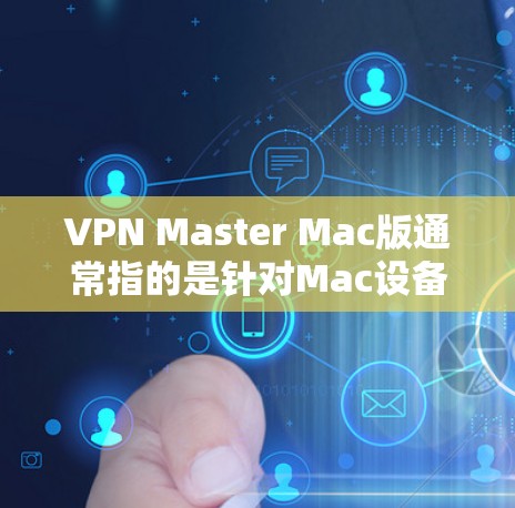 VPN Master Mac版通常指的是针对Mac设备的VPN软件。以下是几种常见的VPN软件推荐 VPN Master Mac版通常指的是针对Mac设备的VPN软件。以下是几种常见的VPN软件推荐