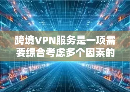跨境VPN服务是一项需要综合考虑多个因素的复杂实践,涵盖了安全性、网络安全、数据隐私、使用流程以及法律等多个方面。以下是对这一问题的详细分析和总结 跨境VPN服务是一项需要综合考虑多个因素的复杂实践,涵盖了安全性、网络安全、数据隐私、使用流程以及法律等多个方面。以下是对这一问题的详细分析和总结