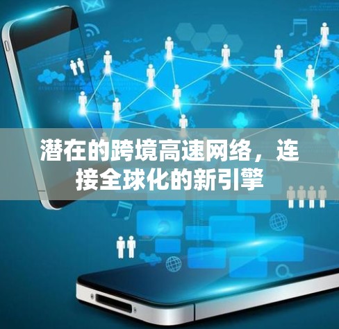 潜在的跨境高速网络,连接全球化的新引擎 潜在的跨境高速网络,连接全球化的新引擎