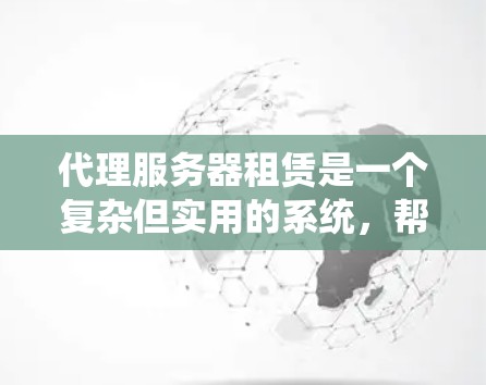 代理服务器租赁是一个复杂但实用的系统,帮助你管理多个服务器或特定功能的服务器。以下是对代理服务器租赁的详细解释 代理服务器租赁是一个复杂但实用的系统,帮助你管理多个服务器或特定功能的服务器。以下是对代理服务器租赁的详细解释