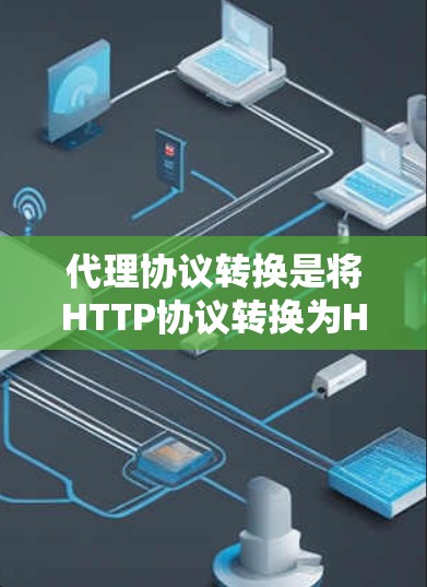 代理协议转换是将HTTP协议转换为HTTPS协议的过程。以下是分步指南