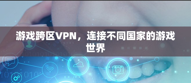 游戏跨区VPN，连接不同国家的游戏世界