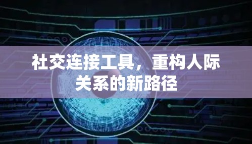 社交连接工具，重构人际关系的新路径