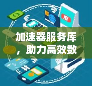 加速器服务库,助力高效数据传输 加速器服务库,助力高效数据传输