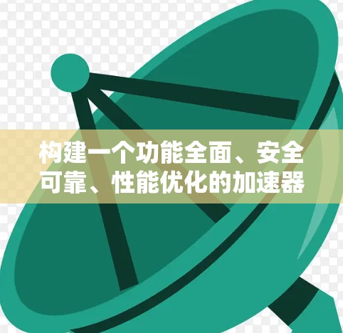 构建一个功能全面、安全可靠、性能优化的加速器代理解决方案需要从多个角度进行考虑。以下是一个分步的解决方案构建指南 构建一个功能全面、安全可靠、性能优化的加速器代理解决方案需要从多个角度进行考虑。以下是一个分步的解决方案构建指南
