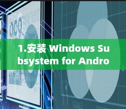 1.安装 Windows Subsystem for Android（WCS-Android）
