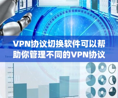 VPN协议切换软件可以帮助你管理不同的VPN协议，如IP-based协议（如IPsec）和port-based协议（如WEP或WPA）以下是一些常见的VPN协议切换软件及其功能