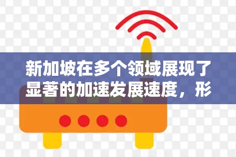 新加坡在多个领域展现了显著的加速发展速度，形成了多个加速节点。以下是一些主要的加速节点领域和情况