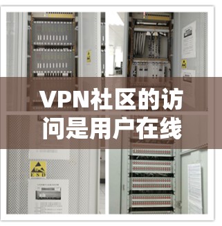 VPN社区的访问是用户在线旅行和交流的重要方式之一。选择合适的VPN社区可以帮助用户更好地获取信息、进行交流，同时也需要注意遵守社区规则和安全政策