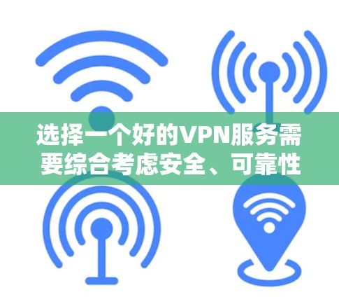 选择一个好的VPN服务需要综合考虑安全、可靠性和适用性。以下是一些步骤,帮助你轻松访问VPN服务 选择一个好的VPN服务需要综合考虑安全、可靠性和适用性。以下是一些步骤,帮助你轻松访问VPN服务
