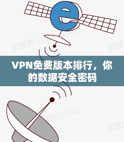 VPN免费版本排行，你的数据安全密码