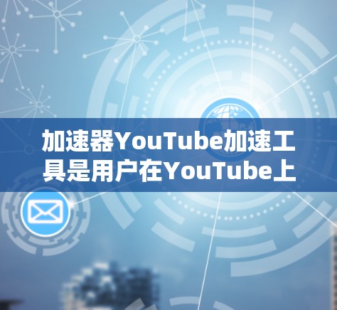 加速器YouTube加速工具是用户在YouTube上观看视频时的加速工具,旨在提高视频播放效率和流畅度。以下是对该工具的详细介绍 加速器YouTube加速工具是用户在YouTube上观看视频时的加速工具,旨在提高视频播放效率和流畅度。以下是对该工具的详细介绍