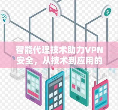 智能代理技术助力VPN安全，从技术到应用的深度探索