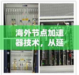 海外节点加速器技术，从延迟优化到高效解决方案