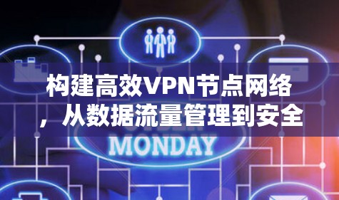 构建高效VPN节点网络，从数据流量管理到安全防护