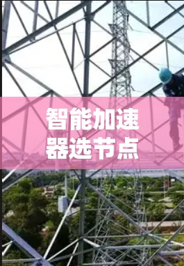 智能加速器选节点，提升通信网络效率的关键策略