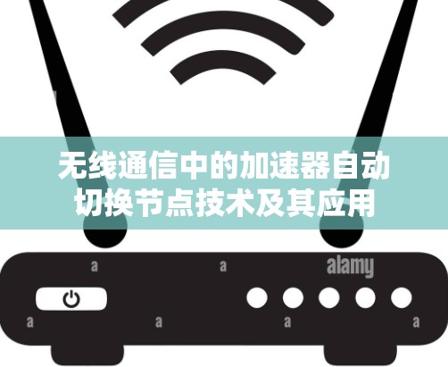 无线通信中的加速器自动切换节点技术及其应用