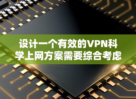 设计一个有效的VPN科学上网方案需要综合考虑数据安全、隐私保护、技术安全、法律合规等多个方面。以下是一个有条理的方案框架
