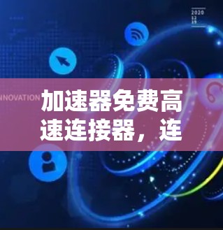 加速器免费高速连接器，连接未来