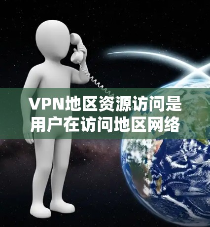 VPN地区资源访问是用户在访问地区网络资源时可能遇到的一个常见问题。由于VPN的加密机制，用户需要通过网络访问地区地区的资源，可能会面临一些安全问题。以下是一些常见的问题及应对措施