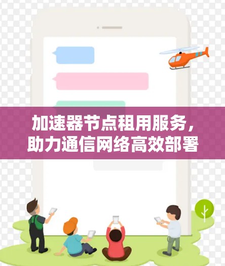 加速器节点租用服务，助力通信网络高效部署