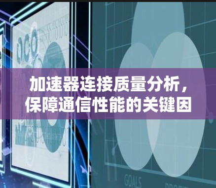 加速器连接质量分析，保障通信性能的关键因素