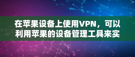 在苹果设备上使用VPN，可以利用苹果的设备管理工具来实现。以下是详细介绍