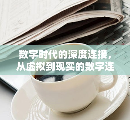 数字时代的深度连接，从虚拟到现实的数字连接