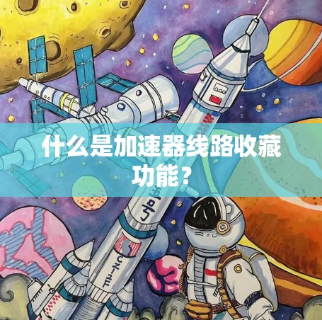 什么是加速器线路收藏功能？