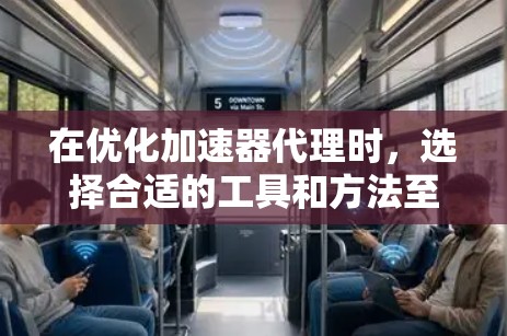 在优化加速器代理时，选择合适的工具和方法至关重要。以下是一些详细的信息，帮助您更好地理解和应用自动优化工具